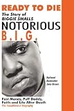 Ready to Die: The Story of Biggie Smalls--Notorious B.I.G.: Fast Money, Puff Daddy, Faith and Life After Death   [READY TO DIE] [Paperback]
