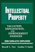 Intellectual Property, 2008 Cumulative Supplement: Exploitation, and Infringement Damages (Valuation of Intellectual Property and Intangible Assets Cumulative Supplement)