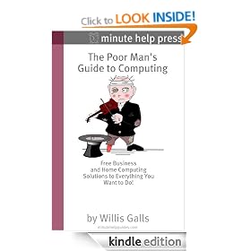 The Poor Man's Guide to Computing: Free Business and Home Computing Solutions to Everything You Want to Do!