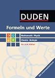 Formeln und Werte - Mathematik - Physik - Chemie - Biologie: Formeln und Werte bis zum Abitur: Duden Mathematik, Physik, Chemie, Biologie