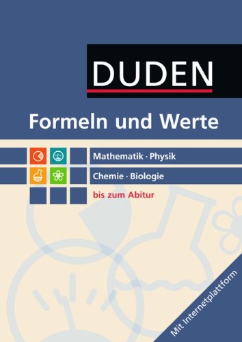 Formeln und Werte - Sekundarstufe II: Mathematik - Physik - Chemie - Biologie: Formelsammlung bis zum Abitur: Duden Mathematik, Physik, Chemie, Bi ...