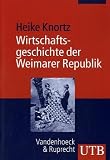 Wirtschaftsgeschichte der Weimarer Republik - Eine Einf&uuml;hrung in &Ouml;konomie und Gesellschaft der ersten Deutschen Republik - Heike Knortz
