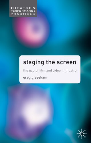 Staging the Screen: The Use of Film and Video in Theatre (Theatre and Performance Practices)