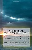 Spiritual Metamorphosis: Collection of Poems & Inspirational Writings (Volume 1)