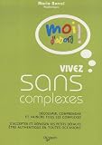 Vivez sans complexes : D�couvrir, comprendre et vaincre tous ses complexes, s'accepter et d�passer ses petits d�fauts, �tre authentique en toutes occasions