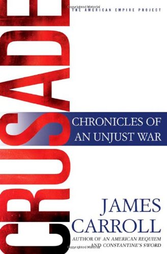 Crusade: Chronicles of an Unjust War, by James Carroll Crusade: Chronicles of an Unjust War, by James Carroll