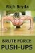 Brute Force Push-Ups - How to do 100 Push-Ups Every Day and Build a Powerful Chest in 1 Month