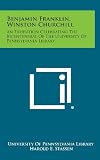 Benjamin Franklin, Winston Churchill: An Exhibition Celebrating The Bicentennial Of The University Of Pennsylvania Library