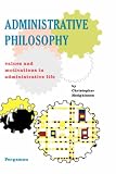 Administrative Philosophy: Values and Motivations in Administrative Life