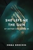 She Left Me the Gun: My Mothers Life Before Me
