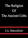 The Religion Of The Ancient Celts - J.A. Macculloch