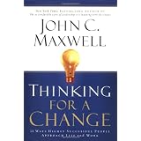 Thinking for a Change: 11 Ways Highly Successful People Approach Life and Work ~ John C. Maxwell