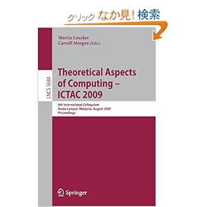 【クリックでお店のこの商品のページへ】Theoretical Aspects of Computing - ICTAC 2009: 6th International Colloquium, Kuala Lumpur, Malaysia, August 16-20, 2009, Proceedings (Lecture Notes in Computer Science / Theoretical Computer Science and General Issues): Martin Leucker, Charles Carrol