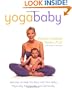 Yogababy : Exercises to Help You Bond With Your Baby Physically, Emotionally and Spiritually