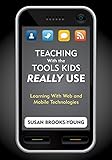 Teaching with the tools kids really use : learning with Web and mobile technologies