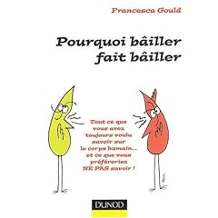 Pourquoi b�iller fait b�iller : Tout ce que vous avez toujours voulu savoir sur le corps humain... et ce que vous pr�f�reriez ne pas savoir !