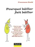Pourquoi b�iller fait b�iller : Tout ce que vous avez toujours voulu savoir sur le corps humain... et ce que vous pr�f�reriez ne pas savoir !