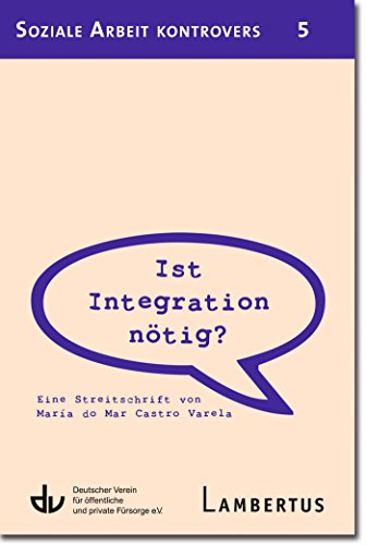 Ist Integration nötig?: Eine Streitschrift von María do Mar Castro Varela - Aus der Reihe Soziale Arbeit kontrovers - Band 5 (German Edition)