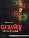 Gravity from the Ground Up: An Introductory Guide to Gravity and General Relativity