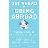 Get Ahead by Going Abroad: A Woman's Guide to Fast-track Career Success