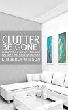 Clutter Be Gone! De-clutter and Simplify Your Home (And Keep It That Way) Starting Today! Clutter Be Gone! De-clutter and Simplify Your Home (And Keep It That Way) Starting Today!