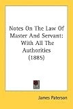 Notes On The Law Of Master And Servant: With All The Authorities (1885)