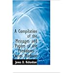 A Compilation of the Messages and Papers of the Presidents: James Madison book cover