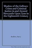 The shadow of the gallows : crime and punishment on Tyneside in the eighteenth century