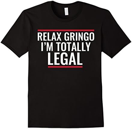 Men's Relax Gringo, I'm Totally Legal - Immigration T-Shirt XL Black