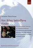 Von Krieg betroffene Kinder: Eine vernachlässigte Dimension von Friedenskonsolidierung - Eine Untersuchung psychosozialer Intervention für Kinder ... bewaffneten Konflikten am Beispiel Eritreas - Johanna Fleischhauer