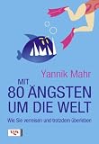 Mit 80 &Auml;ngsten um die Welt: Wie Sie verreisen und trotzdem &uuml;berleben - Yannik Mahr