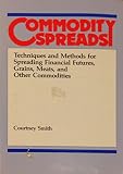 Commodity spreads : techniques and methods for spreading financial futures, grains, meats and other commodities