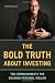 The Bold Truth About Investing: Ten Commandments for Building Personal Wealth