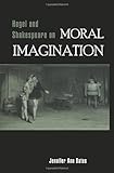 Hegel and Shakespeare on moral imagination