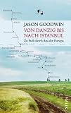 Von Danzig bis nach Istanbul: Zu Fu&szlig; durch das alte Europa - Jason Goodwin