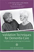 Validation Techniques for Dementia Care: The Family Caregiver's Guide to Improving Communication