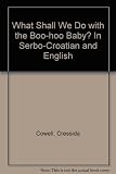 Što s kmeee šmrc kmeee bebom? = What shall we do with the boo hoo baby?