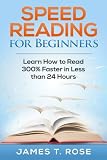 Speed Reading for Beginners: Learn How To Read 300% Faster in Less Than 24 Hours