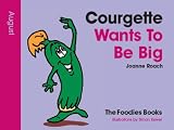 Courgette Wants To Be Big - August (The Foodies Books)