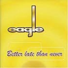Click here to buy Better Late Than Never by  Eagle .