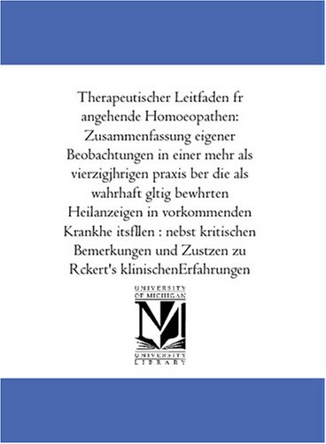 Therapeutischer Leitfaden fuer angehende Homoeopathen: Zusammenfassung eigener Beobachtungen in einer mehr als vierzigjaehrigen praxis ueber die als wahrhaft ... : nebst kritischen Bemerkungen und Z