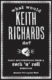 What Would Keith Richards Do?: Daily Affirmations with a Rock and Roll Survivor