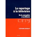 Le reportage � la t�l�vision : De la conception � la diffusion