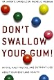 Don't Swallow Your Gum!: Myths, Half-Truths, and Outright Lies About Your Body and Health