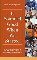 It Sounded Good When We Started: A Project Manager's Guide to Working with People on Projects (Practitioners)