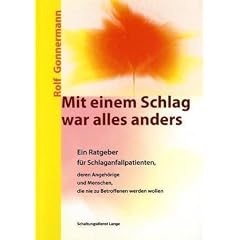 Mit einem Schlag war alles anders: Ein Ratgeber f�r Schlaganfallpatienten, deren Angeh�rige und Menschen, die nie zu Betroffenen werden wollen
