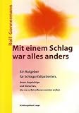 Mit einem Schlag war alles anders: Ein Ratgeber f�r Schlaganfallpatienten, deren Angeh�rige und Menschen, die nie zu Betroffenen werden wollen