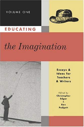 Educating the Imagination Volume 1: Essays and Ideas for Teachers and Writers