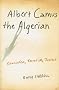 Albert Camus the Algerian: Colonialism, Terrorism, Justice