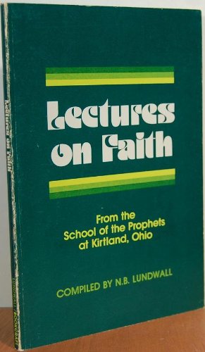 The Lectures on Faith - As Delivered At the School of the Prophets At Kirtland, Ohio with Added References on the God Head and the Holy Ghost.